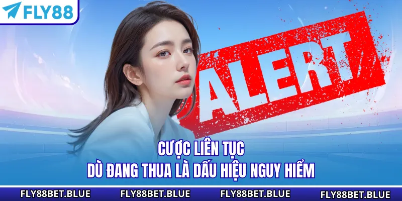 Cược liên tục dù đang thua là dấu hiệu nguy hiểm