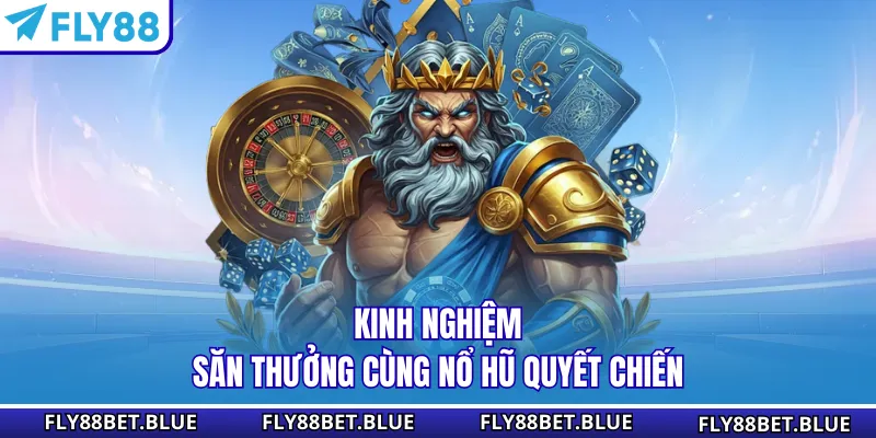 Kinh nghiệm săn thưởng cùng Nổ Hũ Quyết Chiến