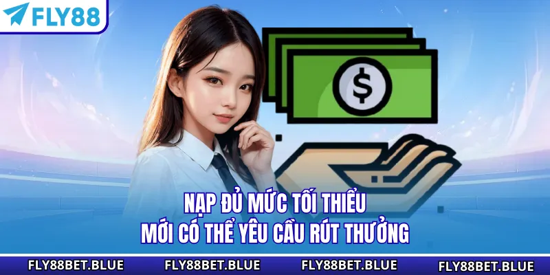 Nạp đủ mức tối thiểu mới có thể yêu cầu rút thưởng