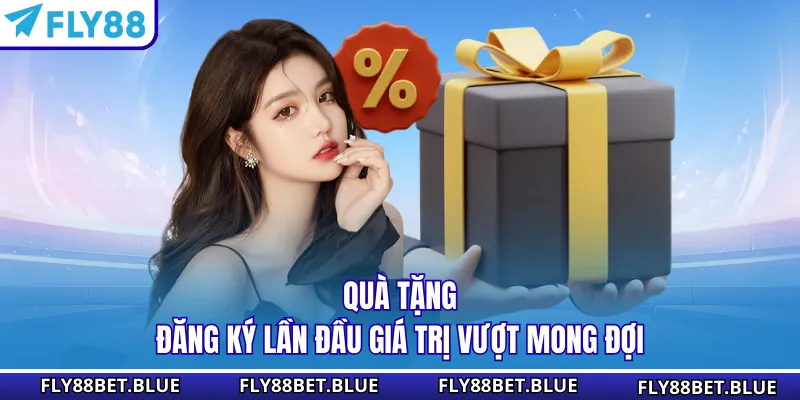 Quà tặng đăng ký lần đầu giá trị vượt mong đợi